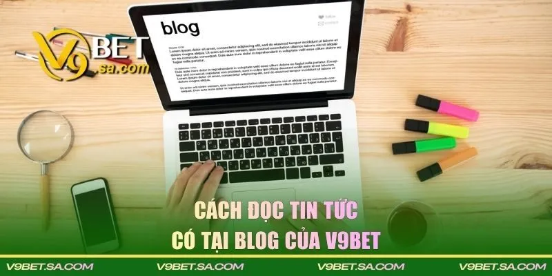 Cách đọc các tin tức có tại Blog của V9BET