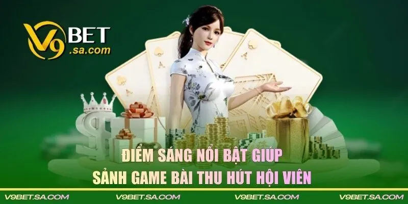 Điểm sáng nổi bật giúp sảnh game bài thu hút hội viên