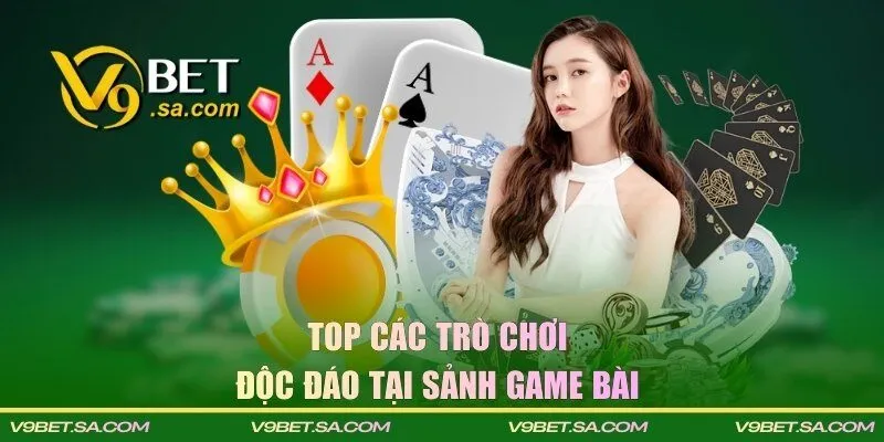 Top các trò chơi độc đáo tại sảnh game bài