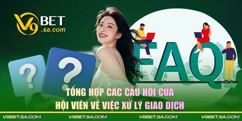 Tổng hợp các câu hỏi của hội viên về việc xử lý giao dịch