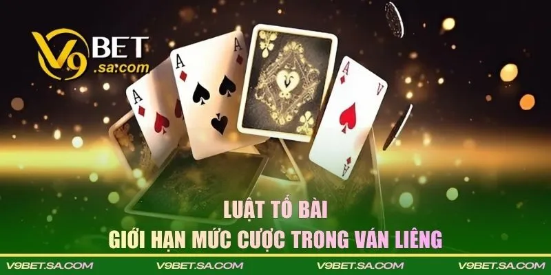 Luật tố bài và giới hạn mức cược trong ván liêng