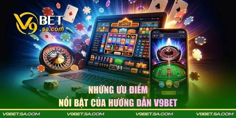 Những ưu điểm nổi bật của hướng dẫn V9BET